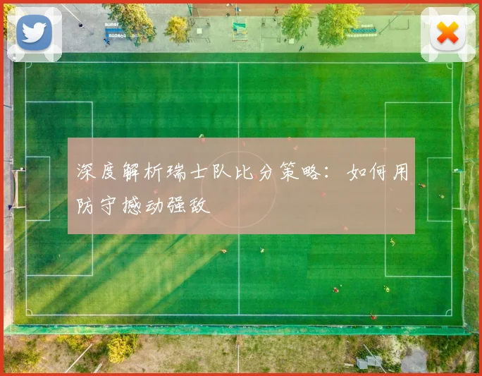 深度解析瑞士队比分策略：如何用防守撼动强敌