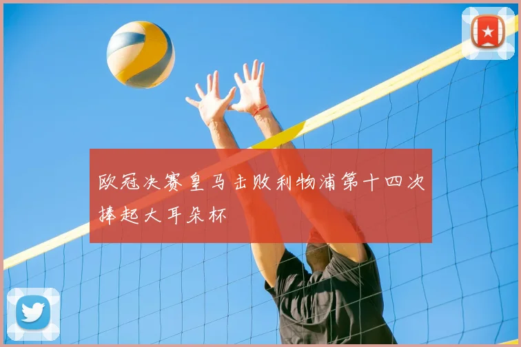 欧冠决赛皇马击败利物浦第十四次捧起大耳朵杯