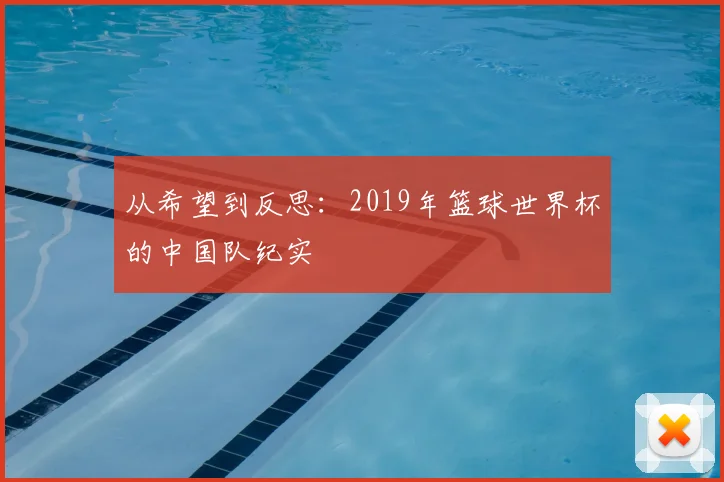 从希望到反思:2019年篮球世界杯的中国队纪实
